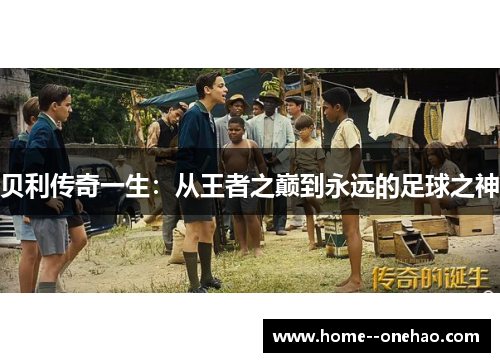 贝利传奇一生：从王者之巅到永远的足球之神