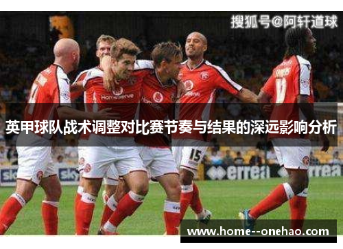英甲球队战术调整对比赛节奏与结果的深远影响分析