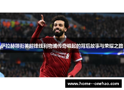 萨拉赫领衔英超锋线利物浦传奇崛起的背后故事与荣耀之路
