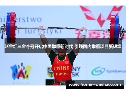 赵金红三金夺冠开启中国举重新时代 引领国内举重项目新辉煌