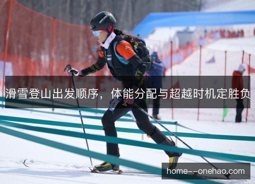 滑雪登山出发顺序，体能分配与超越时机定胜负